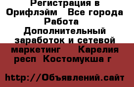 Регистрация в Орифлэйм - Все города Работа » Дополнительный заработок и сетевой маркетинг   . Карелия респ.,Костомукша г.